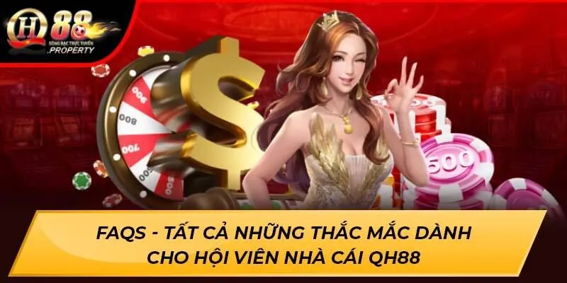 FAQs - Tất cả những thắc mắc dành cho hội viên nhà cái QH88