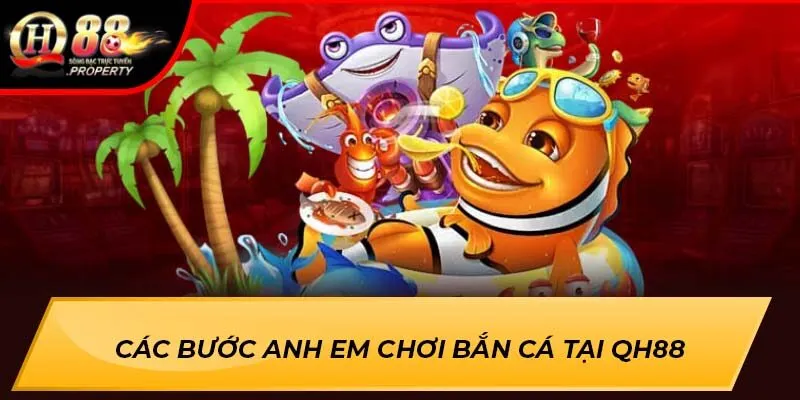 Các bước anh em chơi Bắn Cá tại QH88 Các bước anh em chơi Bắn Cá tại QH88