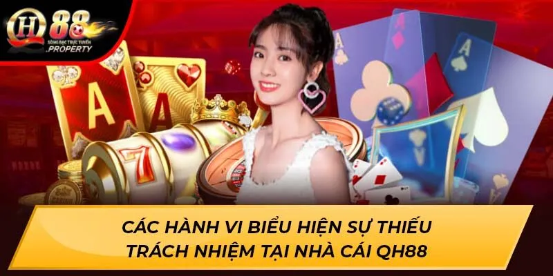 Các hành vi biểu hiện sự thiếu trách nhiệm tại nhà cái QH88