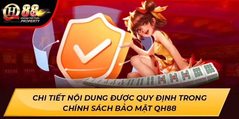 Chi tiết nội dung được quy định trong chính sách bảo mật QH88 Chi tiết nội dung được quy định trong chính sách bảo mật QH88