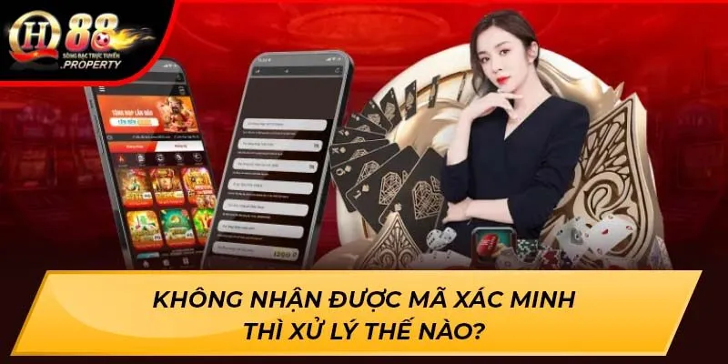 Không nhận được mã xác minh thì xử lý thế nào?
