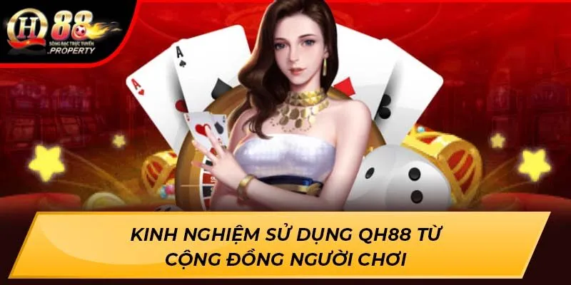 Kinh nghiệm sử dụng QH88 từ cộng đồng người chơi