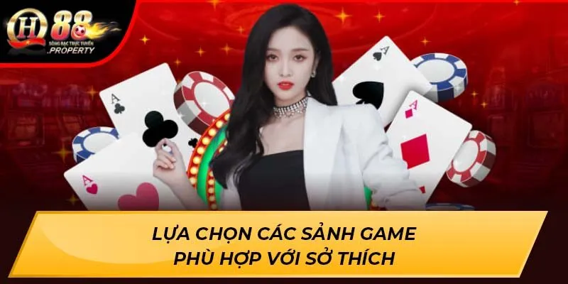 Lựa chọn các sảnh game phù hợp với sở thích Lựa chọn các sảnh game phù hợp với sở thích