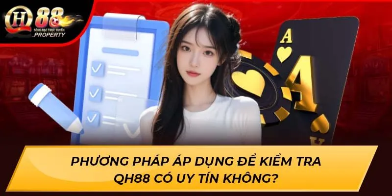 Phương pháp áp dụng để kiểm tra Qh88 Có Uy Tín Không?