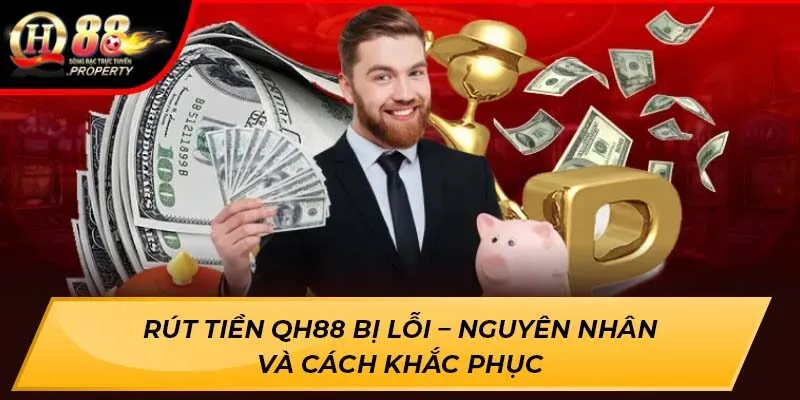 Rút tiền QH88 bị lỗi – nguyên nhân và cách khắc phục