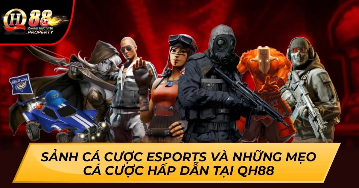 Sảnh Cá Cược Esports Và Những Mẹo Cá Cược Hấp Dẫn Tại QH88