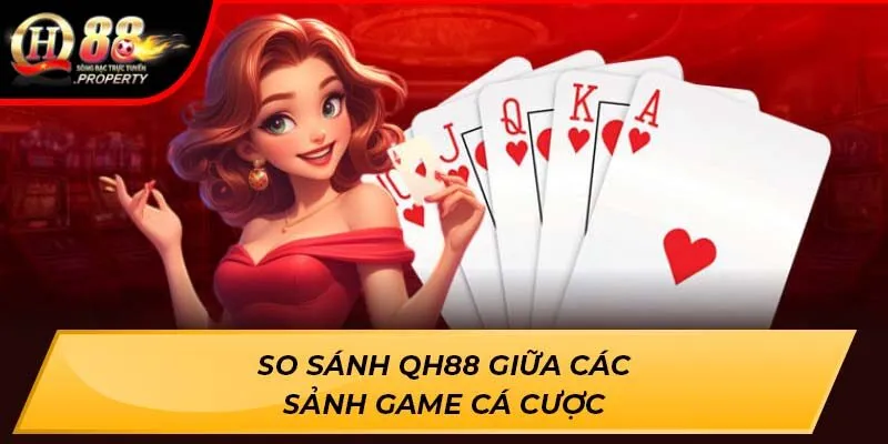 So sánh QH88 giữa các sảnh game cá cược