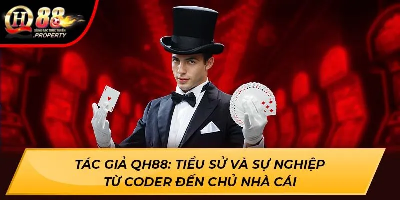 Tác giả Qh88: Tiểu sử và sự nghiệp từ coder đến chủ nhà cái