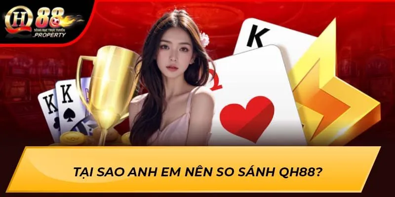 Tại sao anh em nên so sánh QH88?