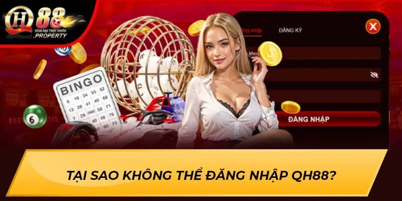 Tại sao không thể đăng nhập Qh88? Tại sao không thể đăng nhập Qh88?