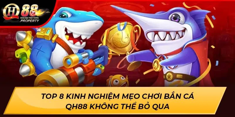 Top 8 kinh nghiệm mẹo chơi bắn cá QH88 không thể bỏ qua