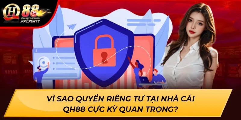 Vì sao quyền riêng tư tại nhà cái QH88 cực kỳ quan trọng?