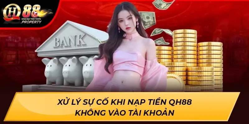 Xử lý sự cố khi nạp tiền Qh88 không vào tài khoản